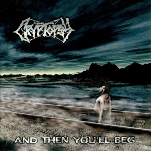 CRYPTOPSY - And Then you'll Beg