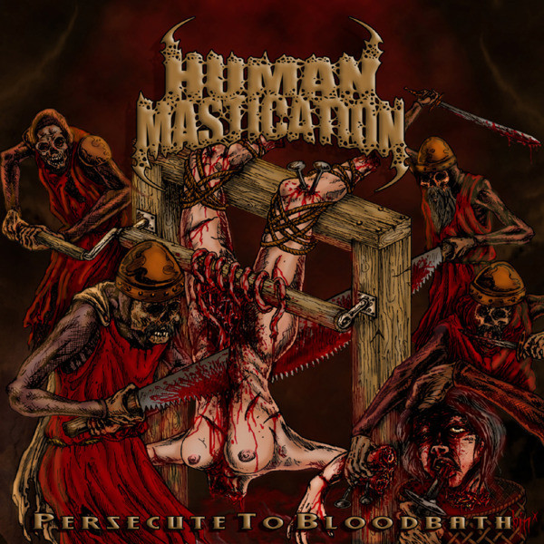 HUMAN MASTICATION - Persecute to Bloodbath