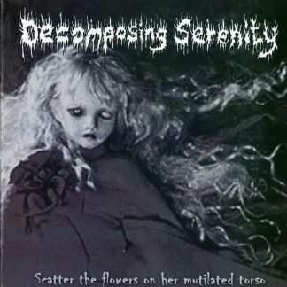 DECOMPOSING SERENITY - Scatter the Flowers on Her Mutilated Torso / A Tribute to the Lives I've Taken