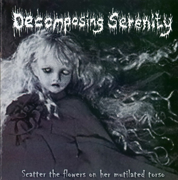 DECOMPOSING SERENITY - Scatter the Flowers on Her Mutilated Torso / A Tribute to the Lives I've Taken