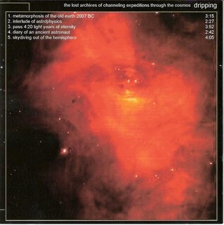 DRIPPING - The Lost Archives Of Channeling Expeditions Through The Cosmos ('10)
