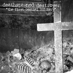 DEATHSPAWNED DESTROYER - The First Bestial Butchery