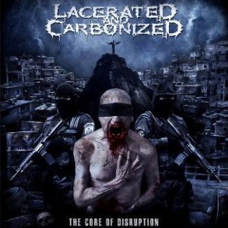 LACERATED AND CARBONIZED - The Core Of Disruption